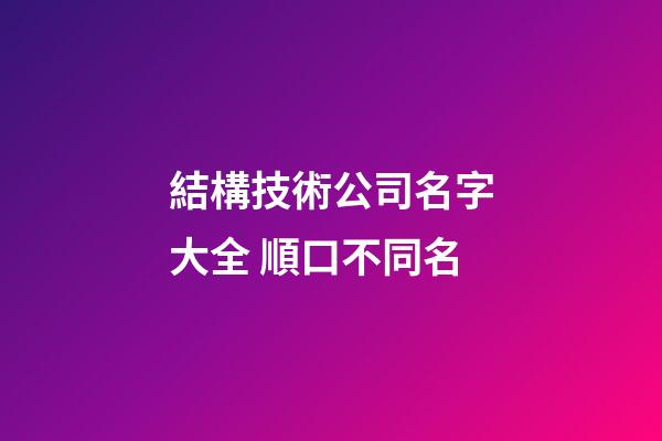 結構技術公司名字大全 順口不同名-第1張-公司起名-玄機派
